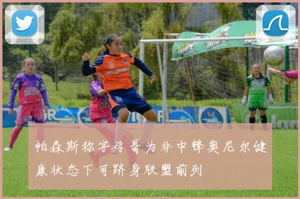 帕森斯称字母哥为非中锋奥尼尔健康状态下可跻身联盟前列