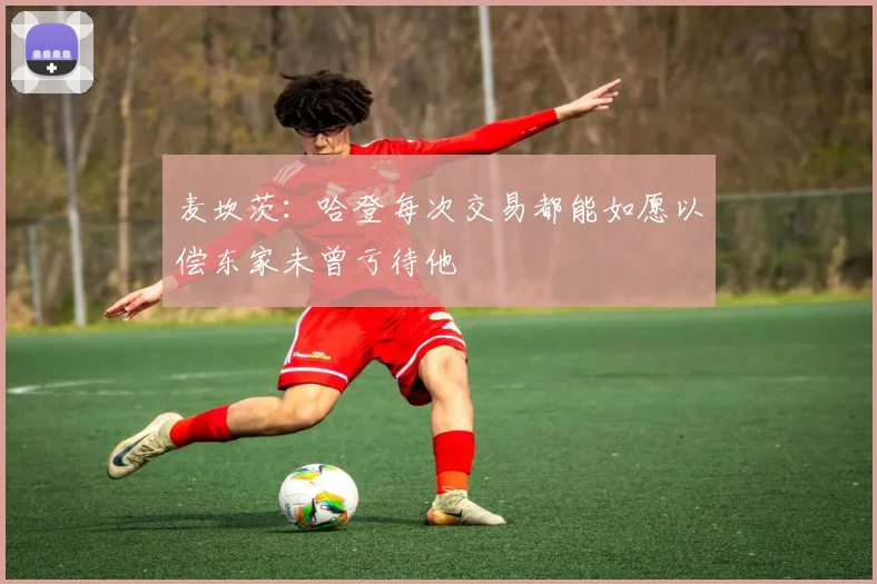 麦坎茨：哈登每次交易都能如愿以偿东家未曾亏待他