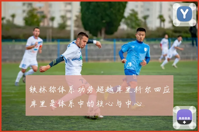 铁林称体系功劳超越库里科尔回应库里是体系中的核心与中心