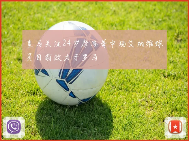 皇马关注24岁摩洛哥中场艾纳维球员目前效力于罗马
